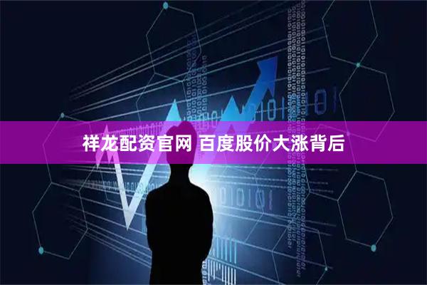 祥龙配资官网 百度股价大涨背后